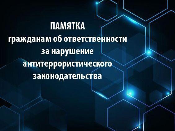 Памятка граждан об ответственности за нарушение антитеррористического законодательства.